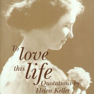 To Love This Life: Quotations by Helen Keller