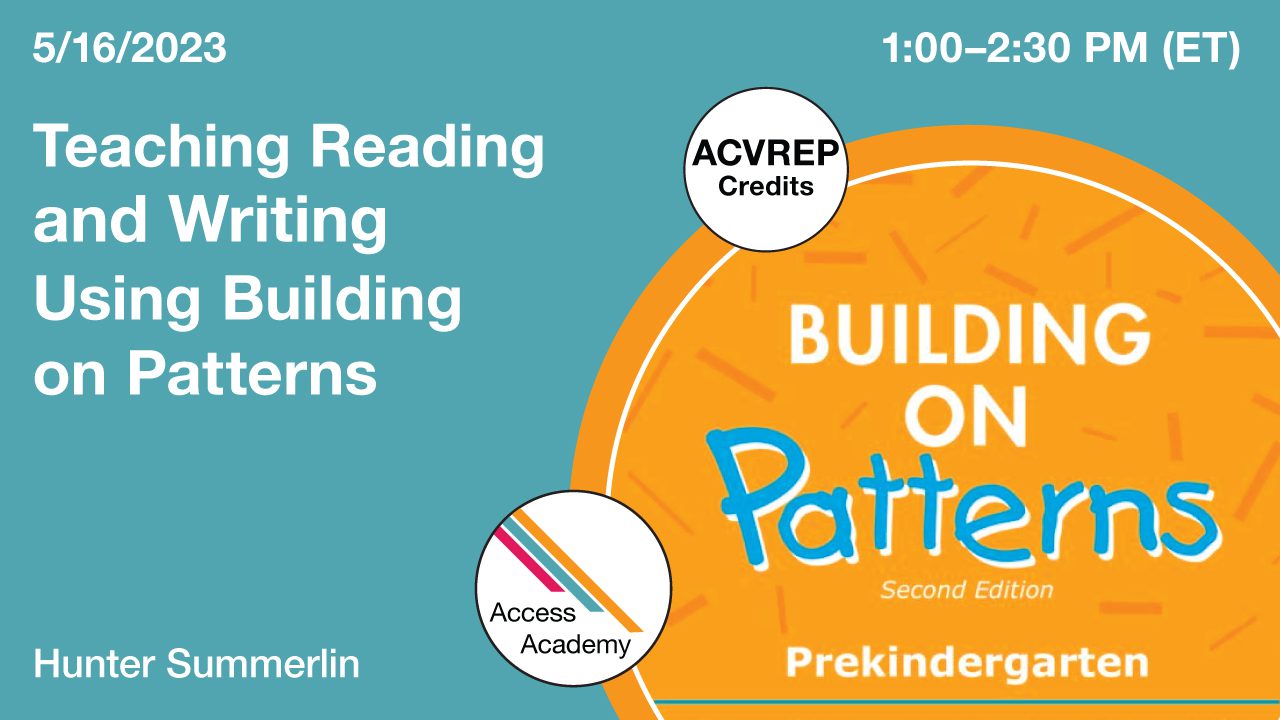 Access Academy webinar banner with logo. A cropped photo shows a portion of the cover of the Building on Patterns teacher's manual. Text reads: 5/16/2023, Teaching Reading and Writing Using Building on Patterns, Hunter Summerlin. 1:00 - 2:30 PM (ET). ACVREP Credits.