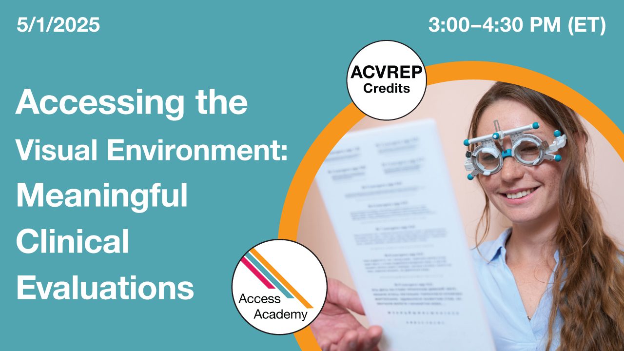 Access Academy webinar banner with logo. A cropped photo shows a girl wearing evaluation spectacles and holds a reading card. Text reads: 5/1/2025, Accessing the Visual Environment: Meaningful Clinical Evaluations. 3-4:30pm (ET)
