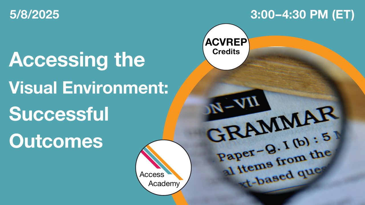Access Academy webinar banner with logo. A cropped photo shows a handheld device magnifying a grammar worksheet. Text reads: 5/8/2025, Accessing the Visual Environment: Successful Outcomes. 3-4:30pm (ET
