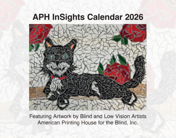 cover of the APH InSights Calendar 2026 featuring a mosaic artwork depicting a black and white cat on a white background with red roses. On the bottom of the cover is text that reads, "Featuring artwork by blind and low vision artists. American Printing House for the Blind, Inc.