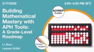 APH Access Academy logo. Text reads: Building Mathematical Mastery with APH Tools: A Grade-Level Roadmap. February 17, 2026. Starts at 3pm ET. Presenters Li Zhou and Leanne Grillot. ACVREP credits available